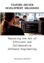 Feature-Driven Development Unleashed: Mastering the Art of Efficient and Collaborative Software Engineering