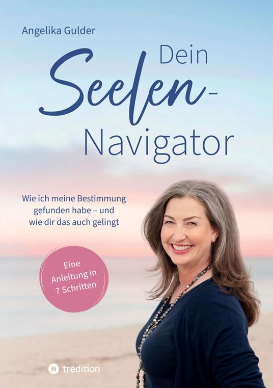 Dein Seelen-Navigator | Wie ich meine Bestimmung gefunden habe – und wie dir das auch gelingt | Bedienungsanleitung für die Seele