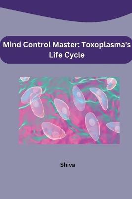 Mind Control Master: Toxoplasma's Life Cycle - Shiva - cover