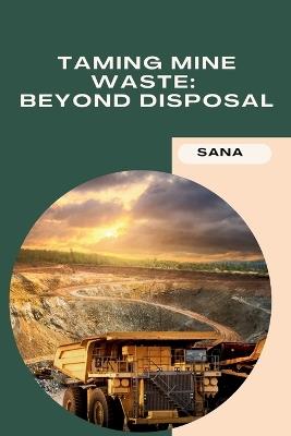 Taming Mine Waste: Beyond Disposal - Sana - cover