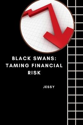 Black Swans: Taming Financial Risk - Jessy - cover