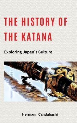 The History of the Katana: Exploring Japan's Culture - Hermann Candahashi - cover
