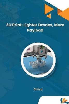 3D Print: Lighter Drones, More Payload - Shiva - cover