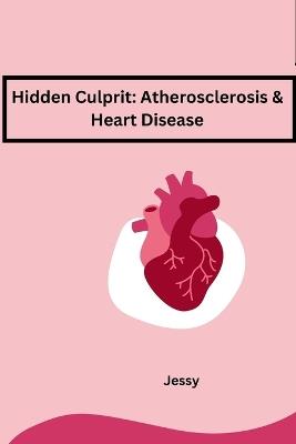 Hidden Culprit: Atherosclerosis & Heart Disease - Jessy - cover