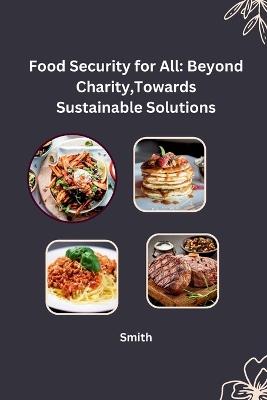 Food Security for All: Beyond Charity, Towards Sustainable Solutions - Smith - cover