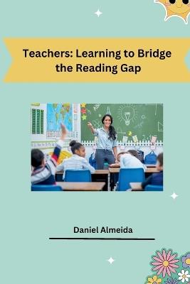 Teachers: Learning to Bridge the Reading Gap - Daniel Almeida - cover