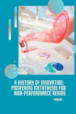 A History of Innovation: Pioneering Metathesis for High-Performance Resins - Parkar - cover