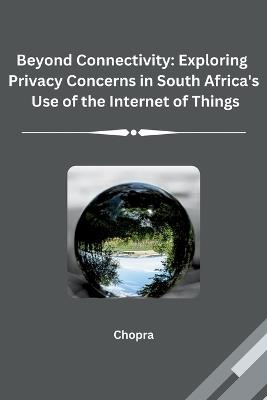 Beyond Connectivity: Exploring Privacy Concerns in South Africa's Use of the Internet of Things - Chopra - cover