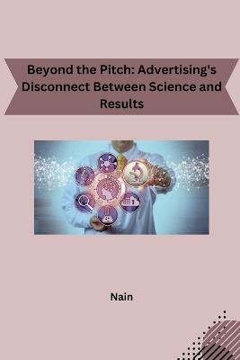 Beyond the Pitch: Advertising's Disconnect Between Science and Results - Nain - cover