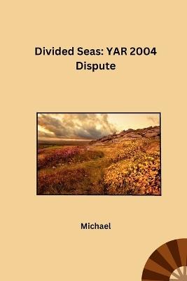Divided Seas: YAR 2004 Dispute - Michael - cover