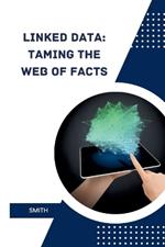 Linked Data: Taming the Web of Facts