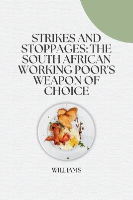 Strikes and Stoppages: The South African Working Poor's Weapon of Choice - Williams - cover
