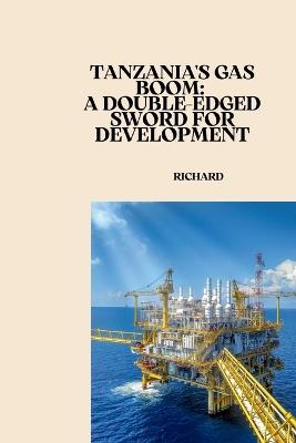 Tanzania's Gas Boom: A Double-Edged Sword for Development - Richard - cover