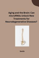 Aging and the Brain: Can microRNAs Unlock New Treatments for Neurodegenerative Diseases?