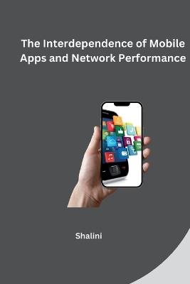 The Interdependence of Mobile Apps and Network Performance - Shalini - cover