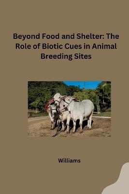 Beyond Food and Shelter: The Role of Biotic Cues in Animal Breeding Sites - Williams - cover