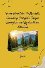 From Mountains to Markets: Unveiling Georgia's Unique Ecological and Agricultural Identity