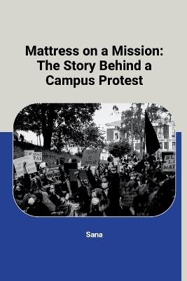 Mattress on a Mission: The Story Behind a Campus Protest - Sana - cover