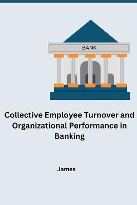 Collective Employee Turnover and Organizational Performance in Banking - James - cover