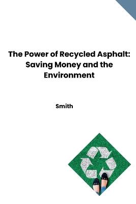 The Power of Recycled Asphalt: Saving Money and the Environment - Smith - cover