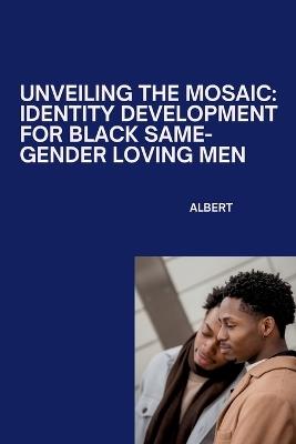 Unveiling the Mosaic: Identity Development for Black Same-Gender Loving Men - Albert - cover