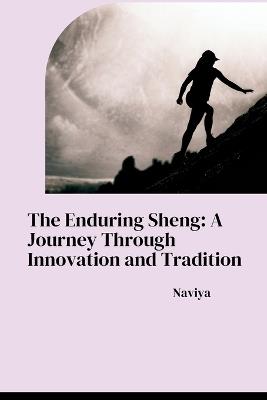 The Enduring Sheng: A Journey Through Innovation and Tradition - Naviya - cover