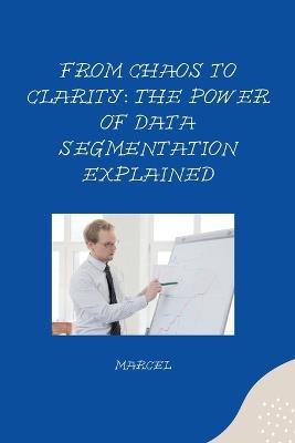From Chaos to Clarity: The Power of Data Segmentation Explained - Marcel - cover