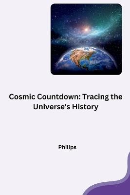 Cosmic Countdown: Tracing the Universe's History - Phillips - cover