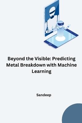 Beyond the Visible: Predicting Metal Breakdown with Machine Learning - Sandeep - cover