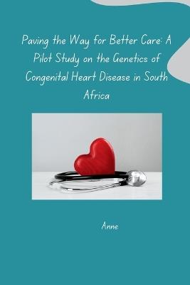Paving the Way for Better Care: A Pilot Study on the Genetics of Congenital Heart Disease in South Africa - Anne - cover