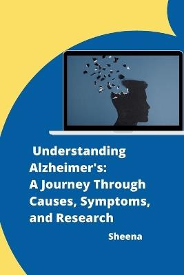 Understanding Alzheimer's: A Journey Through Causes, Symptoms, and Research - Sheena - cover