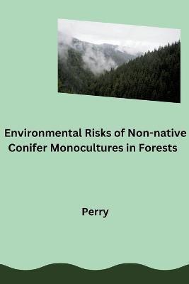 Environmental Risks of Non-native Conifer Monocultures in Forests - Perry - cover