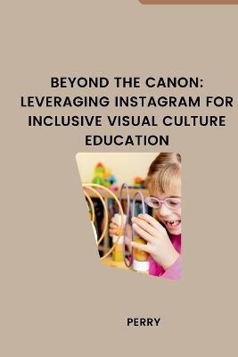 Beyond the Canon: Leveraging Instagram for Inclusive Visual Culture Education - Perry - cover