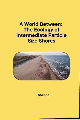 A World Between: The Ecology of Intermediate Particle Size Shores - Sheena - cover