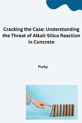 Cracking the Case: Understanding the Threat of Alkali-Silica Reaction in Concrete - Purky - cover