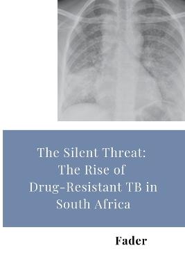 The Silent Threat: The Rise of Drug-Resistant TB in South Africa - Fader - cover