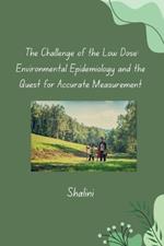 The Challenge of the Low Dose: Environmental Epidemiology and the Quest for Accurate Measurement