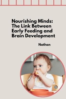 Nourishing Minds: The Link Between Early Feeding and Brain Development - Nathan - cover