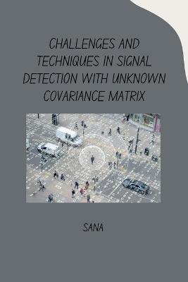 Challenges and Techniques in Signal Detection with Unknown Covariance Matrix - Sana - cover