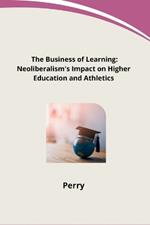 The Business of Learning: Neoliberalism's Impact on Higher Education and Athletics