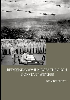 Redefining WWII Images through Constant Witness - Ronald T Crowe - cover