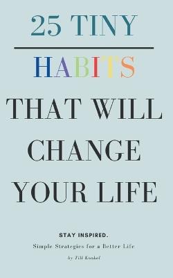 25 Tiny Habits That Will Change Your Life: Simple Strategies for a Better Life - Till Konkel - cover