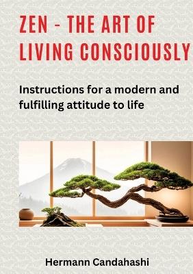 Zen - the art of living consciously: Instructions for a modern and fulfilled attitude to life - Hermann Candahashi - cover