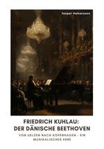 Friedrich Kuhlau: Der dänische Beethoven