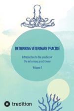 Rethinking veterinary practice: Introduction to the practice of the veterinary practitioner Volume 1