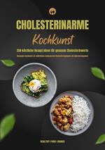 Cholesterinarme Kochkunst: 250 köstliche Rezept-Ideen für gesunde Cholesterinwerte (Gesundes Kochbuch zur natürlichen Senkung des Cholesterinspiegels mit Nährwertangaben)