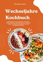 Wechseljahre Kochbuch: 600 Rezepte für Hormonbalance und Vitalität (Genieße gesunde Mahlzeiten, die Hitzewallungen lindern, dein Gewicht stabilisieren und dein Wohlbefinden fördern)