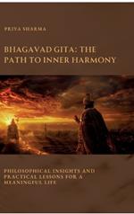 Bhagavad Gita: The Path to Inner Harmony: Philosophical Insights and Practical Lessons for a Meaningful Life