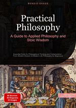 Practical Philosophy: A Guide to Applied Philosophy and Stoic Wisdom