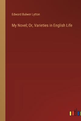 My Novel; Or, Varieties in English Life - Edward Bulwer Lytton - cover